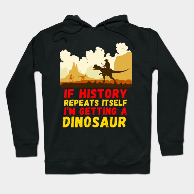 If History Repeats Itself I'm Getting A Dinosaur Hoodie by Lean Mean Meme Machine